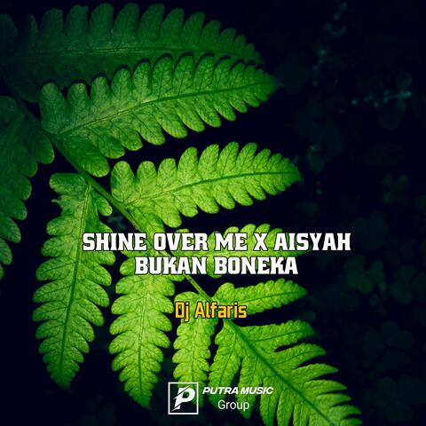 Shine Over Me X Aisyah Bukan Boneka