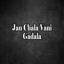 Jau Chala Vani Gadala