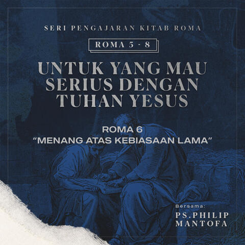 Seri Pengajaran Kitab Roma 5-8: Untuk yang Mau Serius Dengan Tuhan Yesus- Menang Atas Kebiasaan Lama