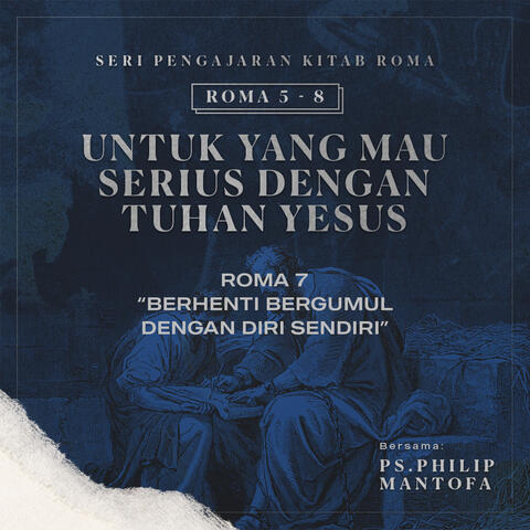 Seri Pengajaran Kitab Roma 5-8: Untuk yang Mau Serius dengan Tuhan Yesus- Berhenti Bergumul Dengan Diri Sendiri