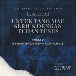 Seri Pengajaran Kitab Roma 5-8: Untuk yang Mau Serius Dengan Tuhan Yesus - Bermitra Dengan Roh Kudus