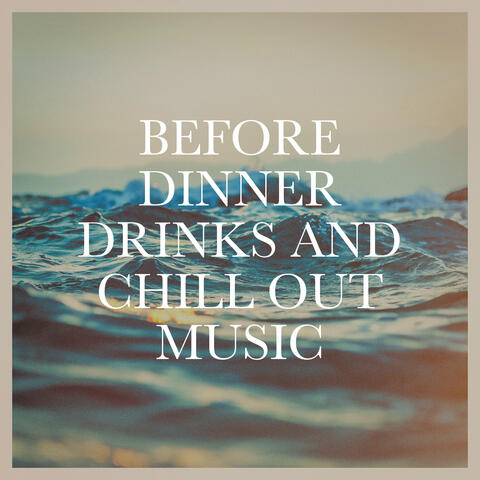 Before Dinner Drinks and Chill Out Music