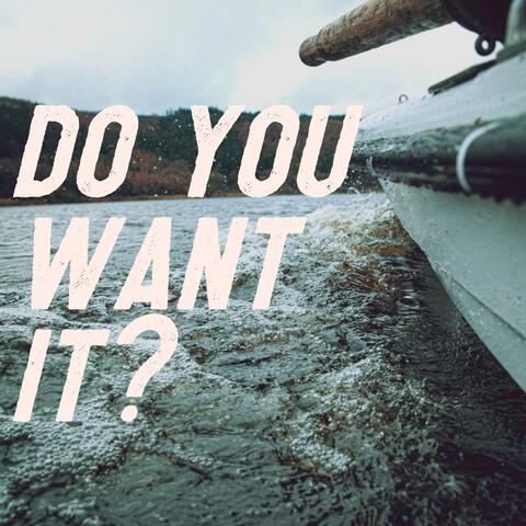 Do You Want It?