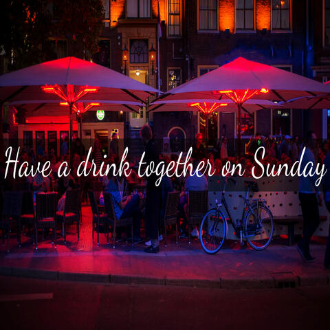 Have a drink together on Sunday