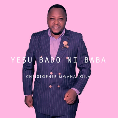 Yesu Bado Ni Baba