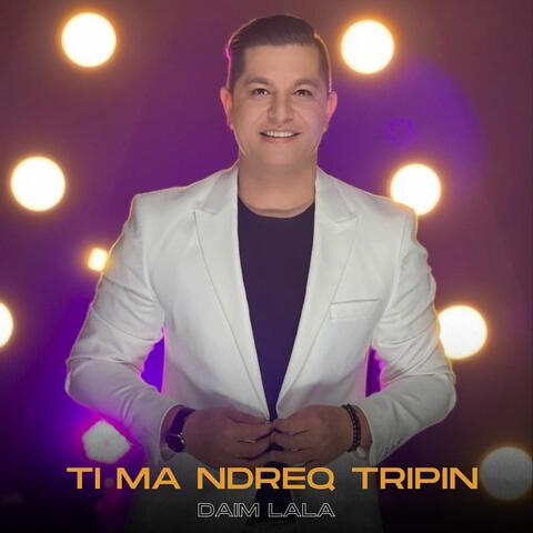 Ti ma ndreq tripin