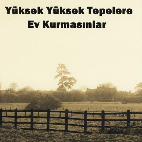 Yüksek Yüksek Tepelere Ev Kurmasınlar