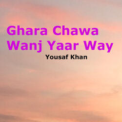Ghara Chawa Wanj Yaar Way