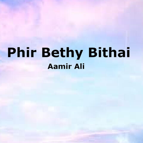 Phir Bethy Bithai
