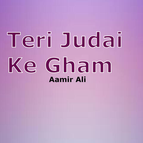 Teri Judai Ke Gham