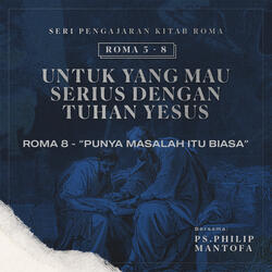 Seri Pengajaran Kitab Roma 5-8: Untuk yang Mau Serius Dengan Tuhan Yesus - Punya Masalah Itu Biasa