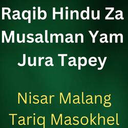 Raqib Hindu Za Musalman Yam Jura Tapey
