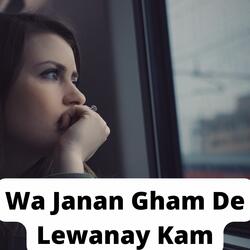 Wa Janan Gham De Lewanay Kam