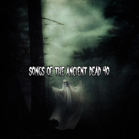 Songs Of The Ancient Dead 40