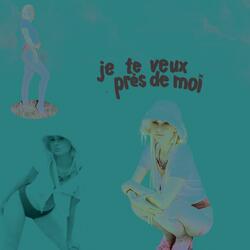 je te veux près de moi