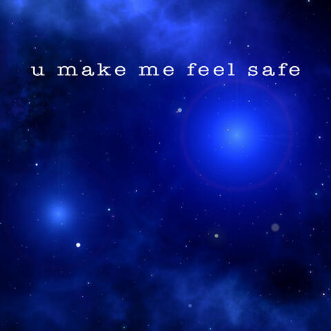 U Make Me Feel Safe