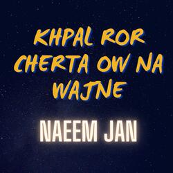 Khpal Ror Cherta Ow Na Wajne