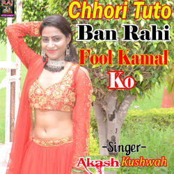 Chhori Tuto Ban Rahi Fool Kamal Ko