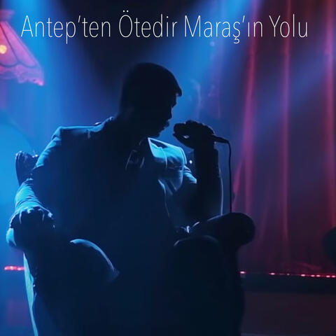Antep'ten Ötedir Maraş'ın Yolu