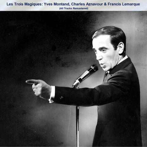 Les Trois Magiques: Yves Montand, Charles Aznavour & Francis Lemarque