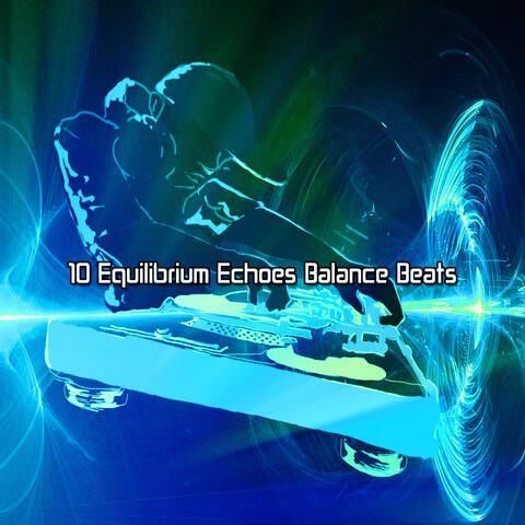 10 Equilibrium Echoes Balance Beats