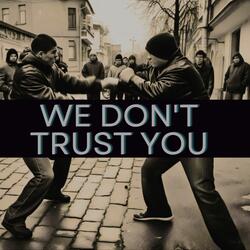 WE DON'T TRUST YOU