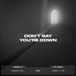 Don't Say You're Down