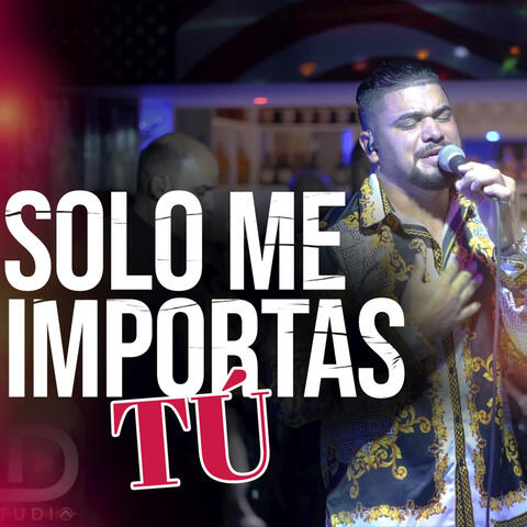 Solo Me Importas Tú