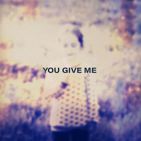 You Give Me