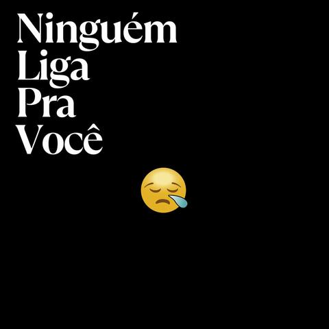 NINGUÉM LIGA PARA VOCÊ