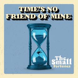 Time's No Friend Of Mine