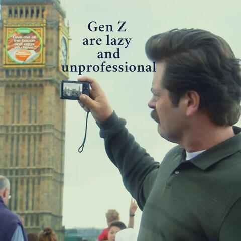 Gen Z are lazy and unprofessional