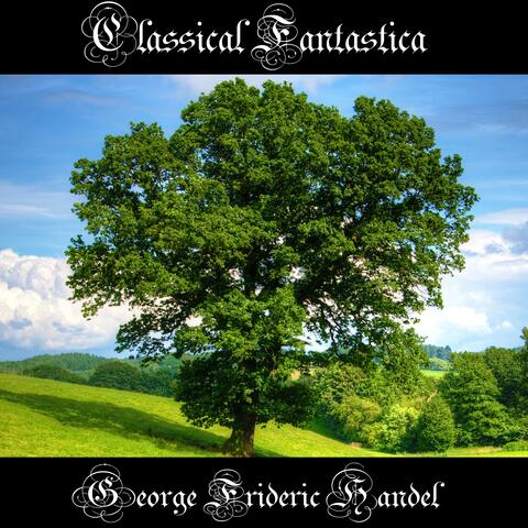Classical Fantastica: George Frideric Handel
