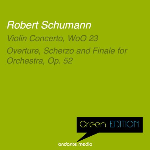 Green Edition - Schumann: Violin Concerto, WoO 23 & Overture, Scherzo and Finale for Orchestra, Op. 52