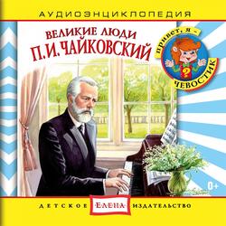 Аудиоэнциклопедия. Великие люди: П. И. Чайковский
