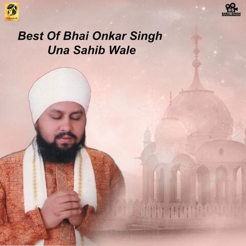 Best Of Bhai Onkar Singh Una Sahib Wale