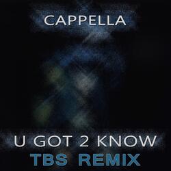 U Got 2 Know (tbs Remix)