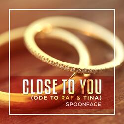Close To You (Ode To Raf & Tina)
