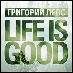 LIFE IS GOOD