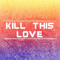 Kill This Love [Originally Performed by Blackpink]