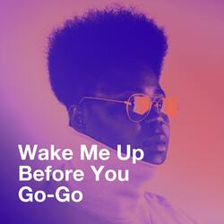 Wake Me Up Before You Go-Go