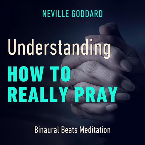 Undestanding How to Really Pray | Neville Goddard