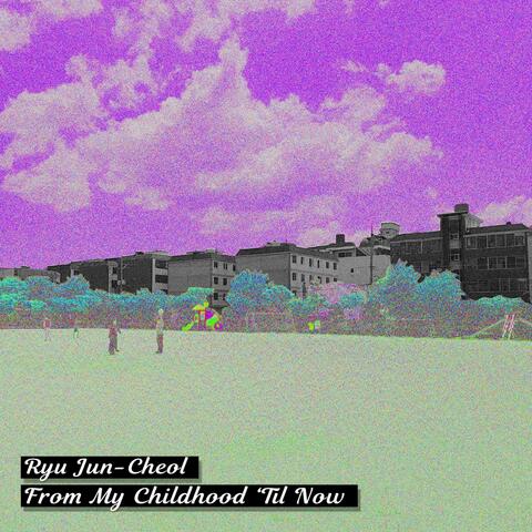 From My Childhood 'Til Now