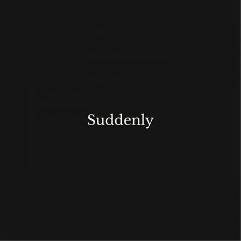 suddenly