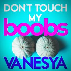 Don't touch my boobs