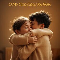 O My God Golu Ka Papa