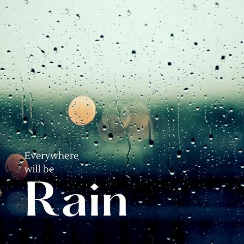 Everywhere Will Be Rain