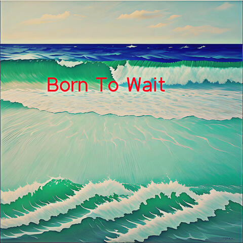 Born To Wait