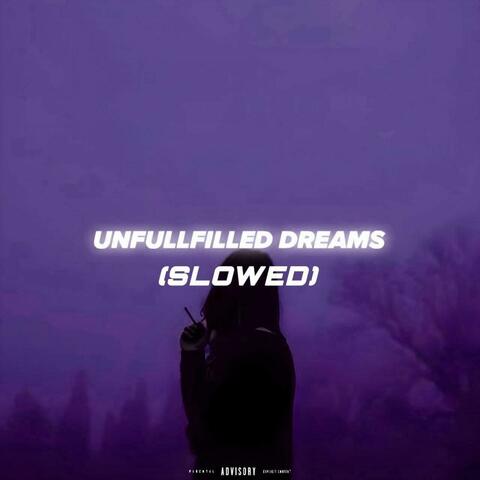 UNFULLFILLED DREAMS (Slowed)