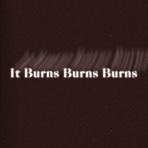 It Burns Burns Burns